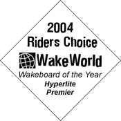 2004 WakeWorld Riders Choice Wakeboard of the Year -- Hyperlite Premier