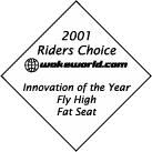 2001 WakeWorld.com Riders Choice Innovation of the Year -- Fly High Fat Seat